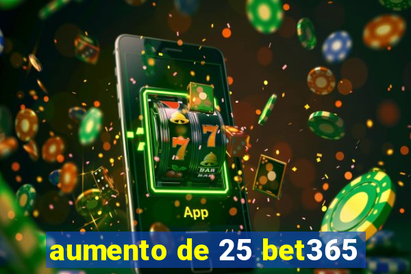 aumento de 25 bet365